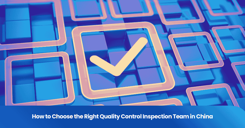 How to Choose the Right Quality Control Inspection Team in China